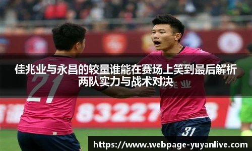 佳兆业与永昌的较量谁能在赛场上笑到最后解析两队实力与战术对决