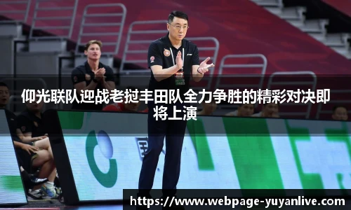仰光联队迎战老挝丰田队全力争胜的精彩对决即将上演