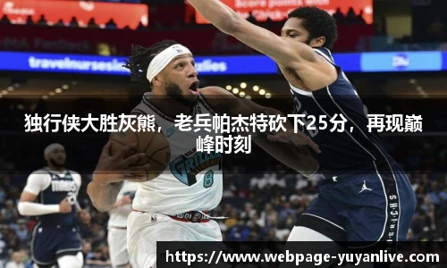 独行侠大胜灰熊，老兵帕杰特砍下25分，再现巅峰时刻