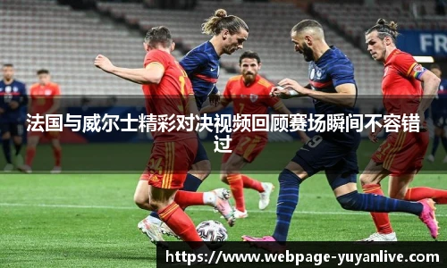 法国与威尔士精彩对决视频回顾赛场瞬间不容错过
