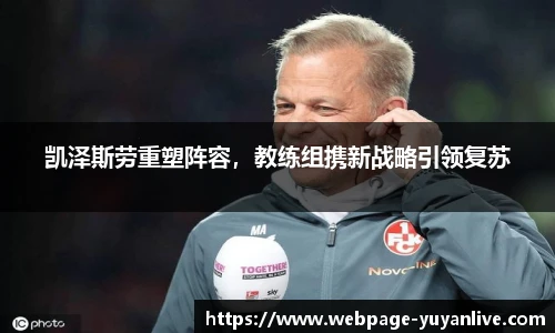 凯泽斯劳重塑阵容，教练组携新战略引领复苏