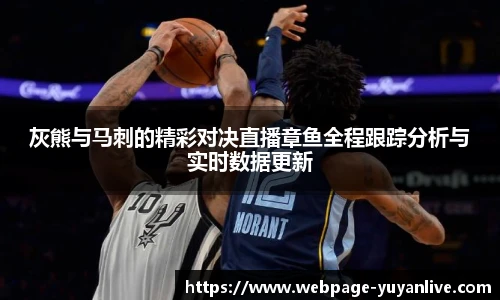 灰熊与马刺的精彩对决直播章鱼全程跟踪分析与实时数据更新