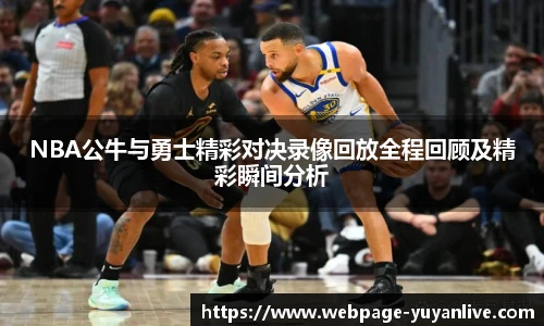 NBA公牛与勇士精彩对决录像回放全程回顾及精彩瞬间分析